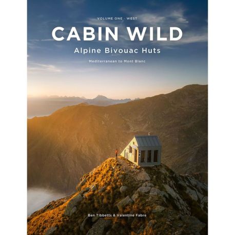 CABIN WILD  ALPINE BIVOUAC HUTS VOLUME 1 - WEST - MEDITERRANEEN TO MONT BLANC