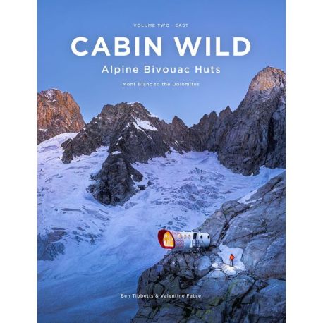 CABIN WILD  ALPINE BIVOUAC HUTS VOLUME 2 : EAST - MONT BLANC TO THE DOLOMITES