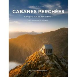 CABANES PERCHÉES  REFUGES ALPINS NON GARDÉS  VOLUME 1 : OUEST  DE LA MÉDITERRANÉE AU MONT-BLANC
