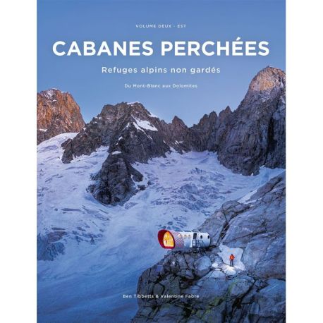 CABANES PERCHÉES  REFUGES ALPINS NON GARDÉS  VOLUME 2 : EST  DU MONT-BLANC AUX DOLOMITES