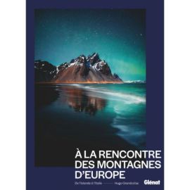 À LA RENCONTRE DES MONTAGNES D'EUROPE - DE L'ISLANDE A L'ITALIE