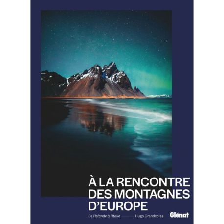 À LA RENCONTRE DES MONTAGNES D'EUROPE - DE L'ISLANDE A L'ITALIE
