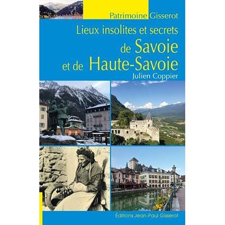 Lieux insolites et secrets de Savoie et de Haute-Savoie